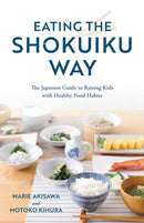 Eating the Shokuiku Way : The Japanese Guide to Raising Kids with Healthy Food Habits-9781538166536