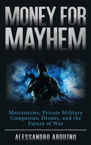 Money for Mayhem : Mercenaries, Private Military Companies, Drones, and the Future of War-9781538170311
