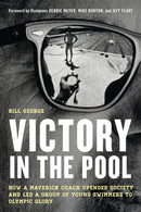 Victory in the Pool : How a Maverick Coach Upended Society and Led a Group of Young Swimmers to Olympic Glory-9781538173718