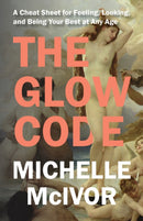 The Glow Code : A Cheat Sheet for Feeling, Looking, and Being Your Best at Any Age-9781538180723