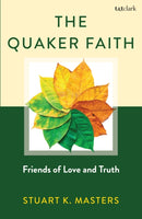 The Quaker Faith : Friends of Love and Truth-9781538185353