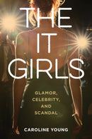 The It Girls : Glamor, Celebrity, and Scandal-9781538186213
