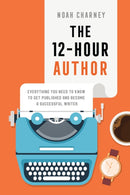 The 12-Hour Author : Everything You Need to Know to Get Published and Become a Successful Writer-9781538187302