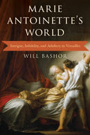 Marie Antoinette's World : Intrigue, Infidelity, and Adultery in Versailles-9781538189443