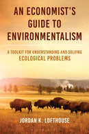An Economist's Guide to Environmentalism : A Toolkit for Understanding and Solving Ecological Problems-9781538189856