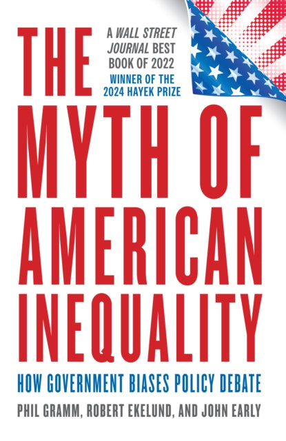 The Myth of American Inequality : How Government Biases Policy Debate (With a New Preface)-9781538190135