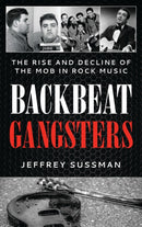 Backbeat Gangsters : The Rise and Decline of the Mob in Rock Music-9781538190265