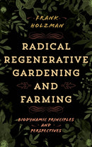 Radical Regenerative Gardening and Farming : Biodynamic Principles and Perspectives-9781538190302