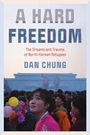 A Hard Freedom : The Dreams and Trauma of North Korean Refugees-9781538191729