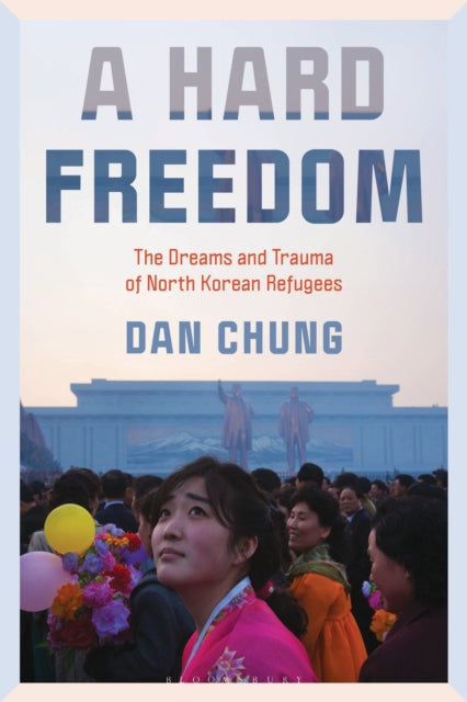 A Hard Freedom : The Dreams and Trauma of North Korean Refugees-9781538191729