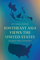 Southeast Asia Views the United States : Perceptions, Policies, and Prospects-9781538191965