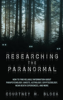 Researching the Paranormal : How to Find Reliable Information about Parapsychology, Ghosts, Astrology, Cryptozoology, Near-Death Experiences, and More-9781538192177