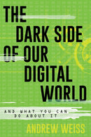 The Dark Side of Our Digital World : And What You Can Do about It-9781538192184