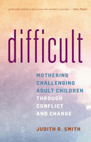 Difficult : Mothering Challenging Adult Children through Conflict and Change-9781538192733