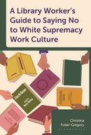 A Library Worker's Guide to Saying No to White Supremacy Work Culture-9781538193136