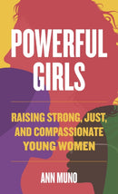 Powerful Girls : Raising Strong, Just, and Compassionate Young Women-9781538193242