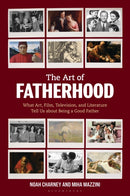The Art of Fatherhood : What Art, Film, Television, and Literature Tell Us about Being a Good Father-9781538193822