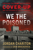 We the Poisoned : Exposing the Flint Water Crisis Cover-Up and the Poisoning of 100,000 Americans-9781538194249