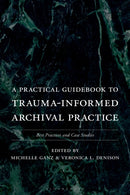 A Practical Guidebook to Trauma-Informed Archival Practice : Best Practices and Case Studies-9781538195031