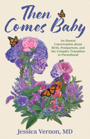 Then Comes Baby : An Honest Conversation about Birth, Postpartum, and the Complex Transition to Parenthood-9781538195925