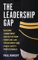 The Leadership Gap : Building Commitment and Buy-In from Frontline Law Enforcement and Public Safety Professionals-9781538196632