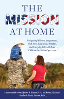 The Mission at Home : Navigating Military Assignments, TRICARE, Education, Benefits, and Everyday Life with Your Child on the Autism Spectrum-9781538196823