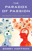 The Paradox of Passion : How Rewards Covertly Control Motivation-9781538197202