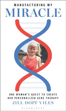 Manufacturing My Miracle : One Woman's Quest to Create her Personalized Gene Therapy-9781538197226