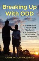 Breaking Up With ODD : A 7-Week Guide to Parent-Child Attachment and Cooperation Through Love and Consequences-9781538198469