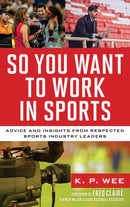 So You Want to Work in Sports : Advice and Insights from Respected Sports Industry Leaders-9781538199008