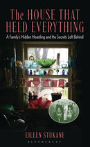 The House That Held Everything : A Family's Hidden Hoarding and the Secrets Left Behind-9781538199275