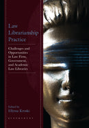 Law Librarianship Practice : Challenges and Opportunities in Law Firm, Government, and Academic Law Libraries-9781538199749