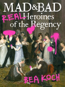 Mad and Bad : Real Heroines of the Regency-9781538701010