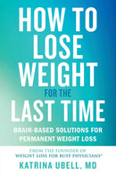 How to Lose Weight for the Last Time : Brain-Based Solutions for Permanent Weight Loss-9781538709375