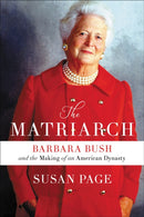 The Matriarch : Barbara Bush and the Making of an American Dynasty-9781538713648