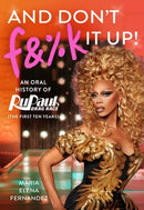 And Don't F&%k It Up : An Oral History of RuPaul's Drag Race (The First Ten Years)-9781538717660