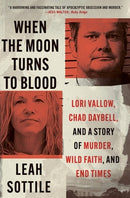 When the Moon Turns to Blood : Lori Vallow, Chad Daybell, and a Story of Murder, Wild Faith, and End Times-9781538721339