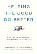 Helping the Good Do Better : How a White Hat Lobbyist Advocates for Social Change-9781538725542