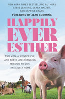 Happily Ever Esther : Two Men, a Wonder Pig, and Their Life-Changing Mission to Give Animals a Home-9781538728147