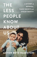 The Less People Know About Us : A Mystery of Betrayal, Family Secrets, and Stolen Identity-9781538730287