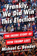Frankly, We Did Win This Election : The Inside Story of How Trump Lost-9781538734803