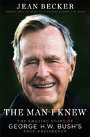 The Man I Knew : The Amazing Comeback Story of George H.W. Bush's Post-Presidency-9781538735305