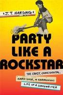 Party like a Rockstar : The Crazy, Coincidental, Hard-Luck, and Harmonious Life of a Songwriter-9781538735404