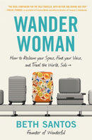 Wander Woman : How to Reclaim Your Space, Find Your Voice, and Travel the World, Solo-9781538741313