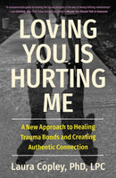 Loving You Is Hurting Me : A New Approach to Healing Trauma Bonds and Creating Authentic Connection-9781538741405