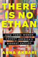 There Is No Ethan : How Three Women Caught America's Biggest Catfish-9781538742198