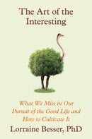 The Art of the Interesting : What We Miss in Our Pursuit of the Good Life and How to Cultivate It-9781538743201