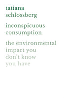 Inconspicuous Consumption : The Environmental Impact You Don't Know You Have-9781538747070