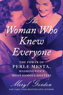 The Woman Who Knew Everyone : The Power of Perle Mesta, Washington's Most Famous Hostess-9781538751244