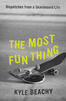 The Most Fun Thing : Dispatches from a Skateboard Life-9781538754115